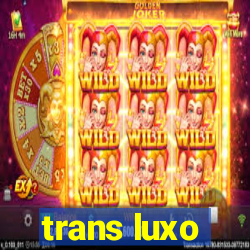 trans luxo